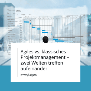 Agiles vs. klassisches Projektmanagement – zwei Welten treffen aufeinander - JL.Digital